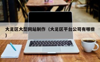 泗洪大足区大型网站制作（大足区平台公司有哪些）