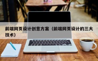 泗洪前端网页设计创意方案（前端网页设计的三大技术）