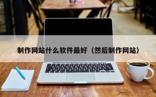泗洪制作网站什么软件最好（然后制作网站）
