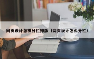 泗洪网页设计怎样分栏排版（网页设计怎么分栏）